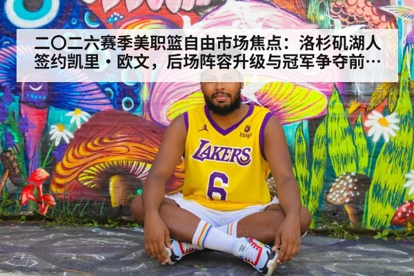 二〇二六赛季美职篮自由市场焦点:洛杉矶湖人签约凯里·欧文,后场阵容升级与冠军争夺前景深度分析