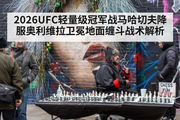 2026UFC轻量级冠军战马哈切夫降服奥利维拉卫冕地面缠斗战术解析